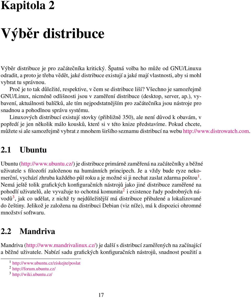 Proč je to tak důležité, respektive, v čem se distribuce liší? Všechno je samozřejmě GNU/Linux, nicméně odlišnosti jsou v zaměření distribuce (desktop, server, ap.