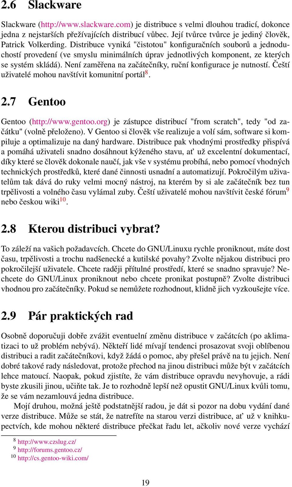 Distribuce vyniká "čistotou" konfiguračních souborů a jednoduchostí provedení (ve smyslu minimálních úprav jednotlivých komponent, ze kterých se systém skládá).