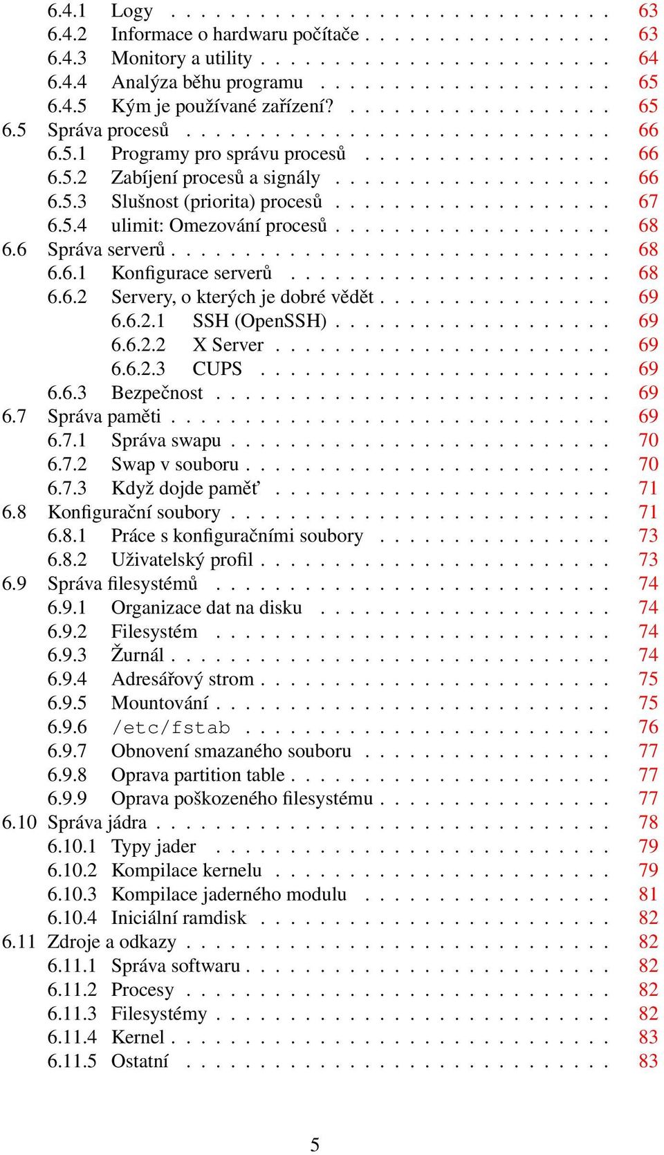 .................. 67 6.5.4 ulimit: Omezování procesů................... 68 6.6 Správa serverů.............................. 68 6.6.1 Konfigurace serverů...................... 68 6.6.2 Servery, o kterých je dobré vědět.