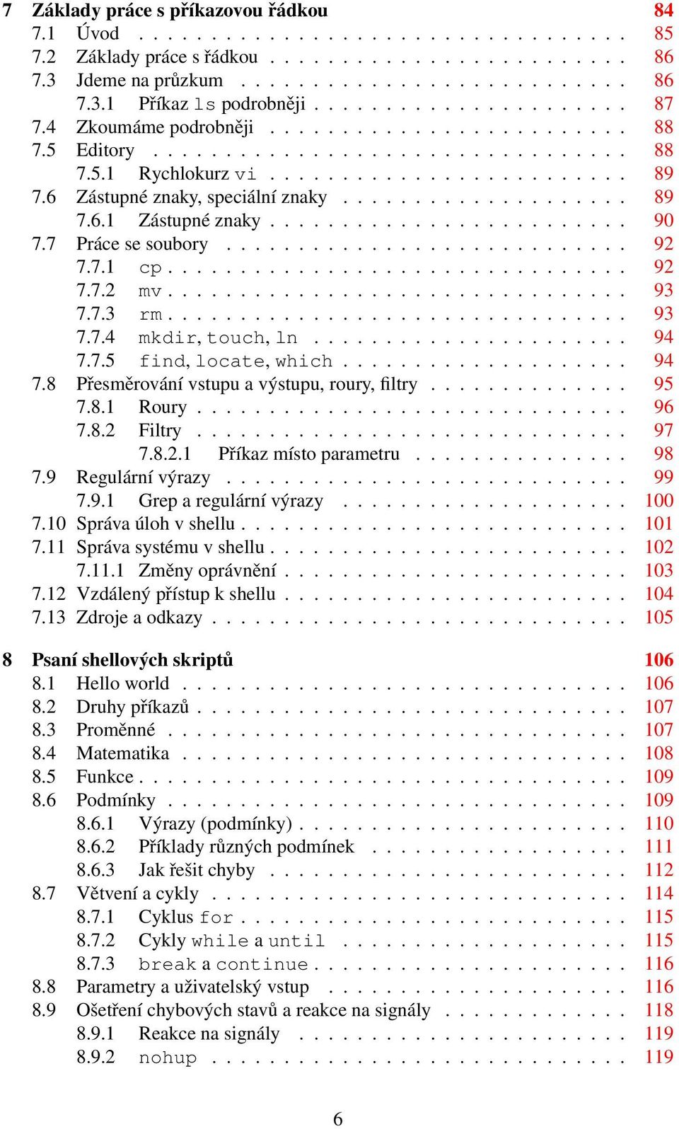 6 Zástupné znaky, speciální znaky.................... 89 7.6.1 Zástupné znaky......................... 90 7.7 Práce se soubory............................ 92 7.7.1 cp................................ 92 7.7.2 mv.