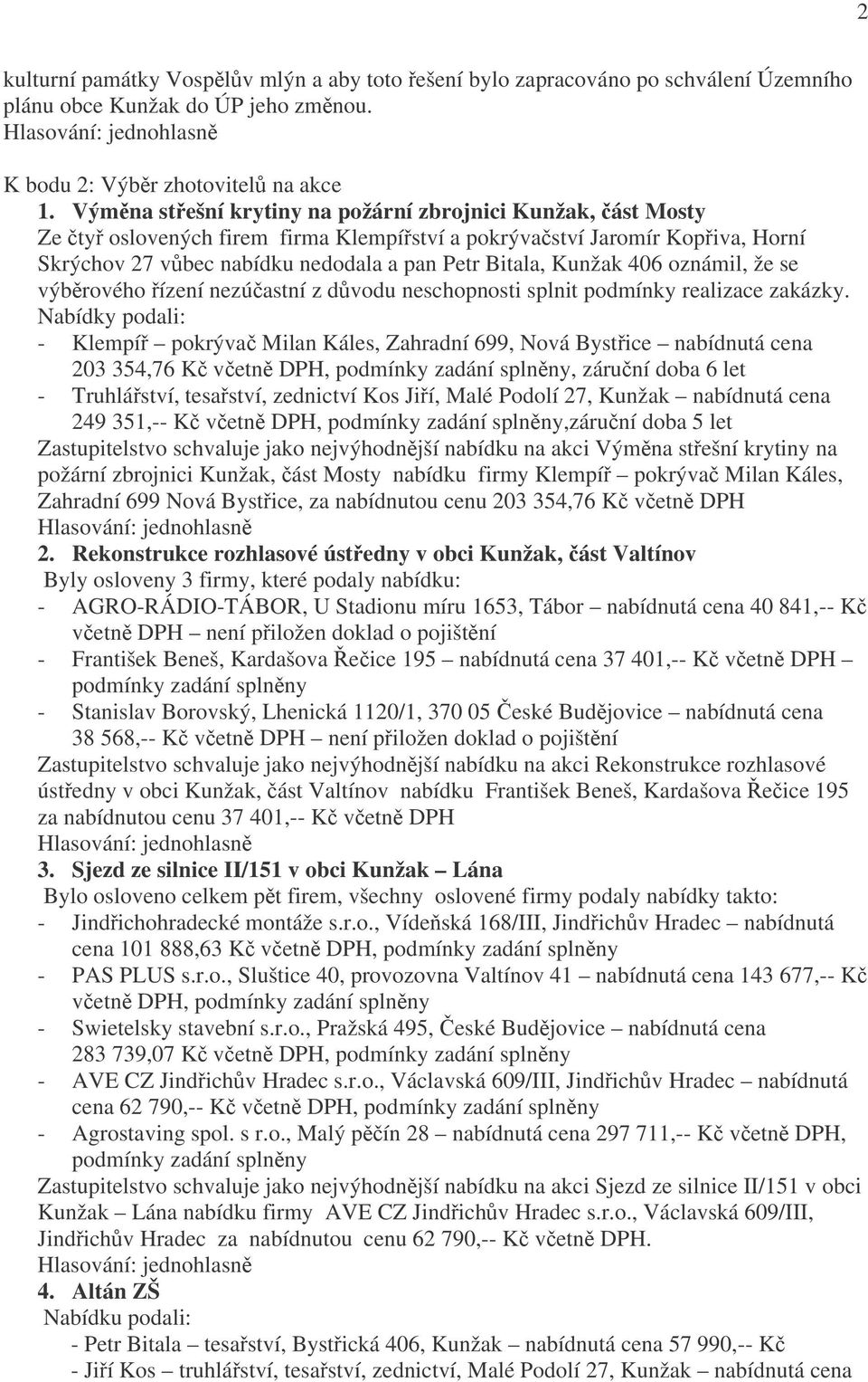 Kunžak 406 oznámil, že se výběrového řízení nezúčastní z důvodu neschopnosti splnit podmínky realizace zakázky.