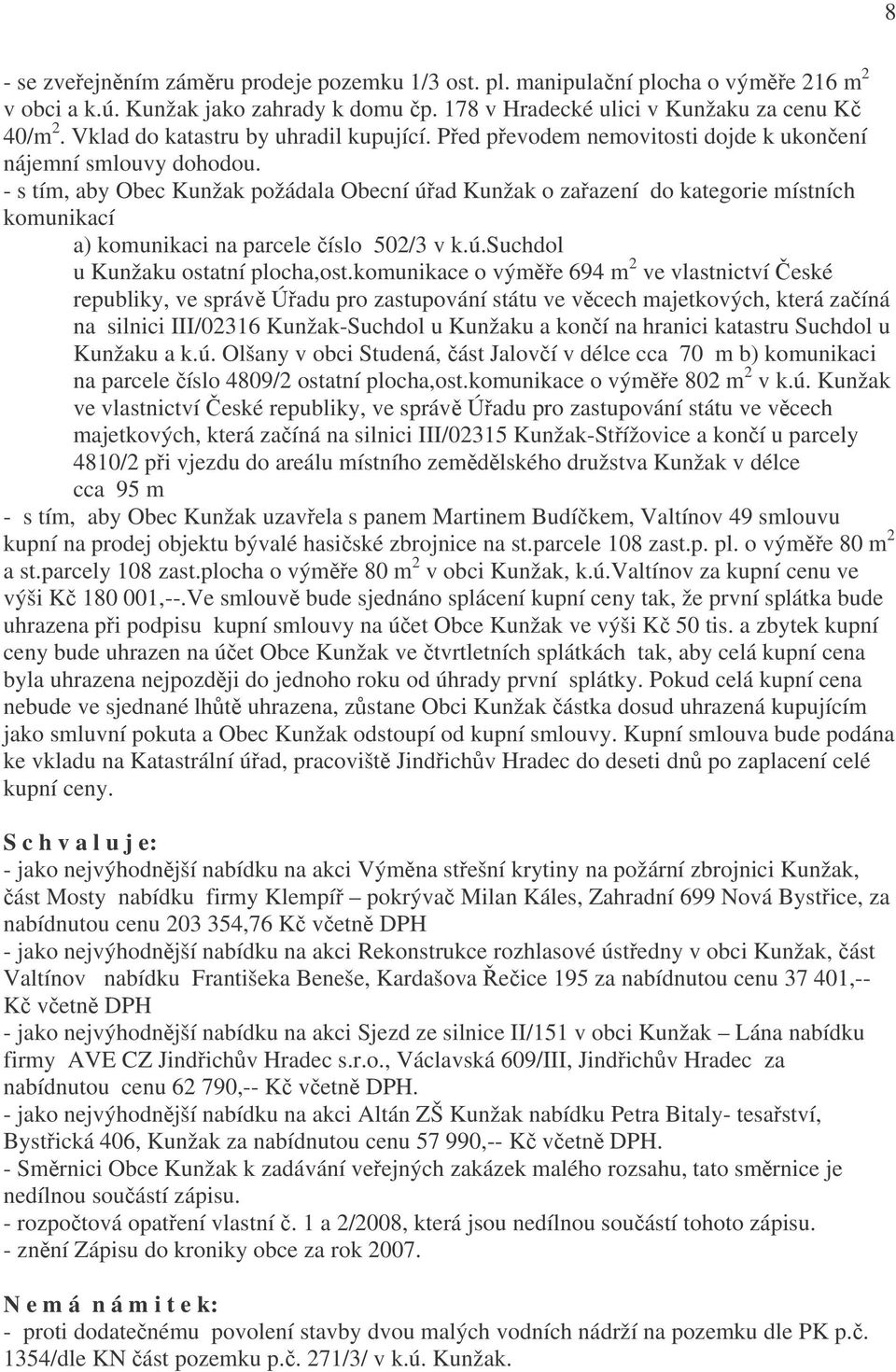 - s tím, aby Obec Kunžak požádala Obecní úřad Kunžak o zařazení do kategorie místních komunikací a) komunikaci na parcele číslo 502/3 v k.ú.suchdol u Kunžaku ostatní plocha,ost.