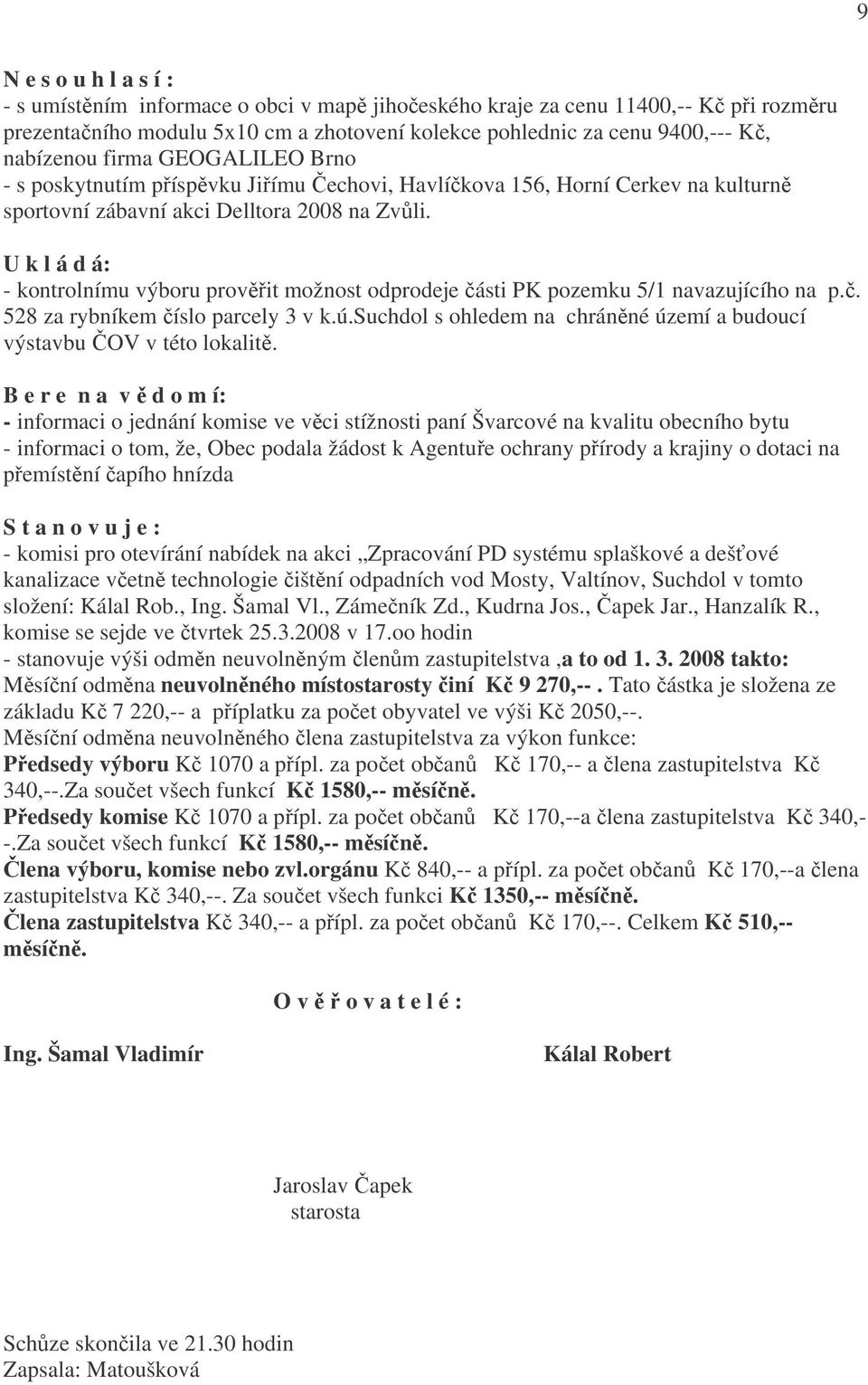 U k l á d á: - kontrolnímu výboru prověřit možnost odprodeje části PK pozemku 5/1 navazujícího na p.č. 528 za rybníkem číslo parcely 3 v k.ú.