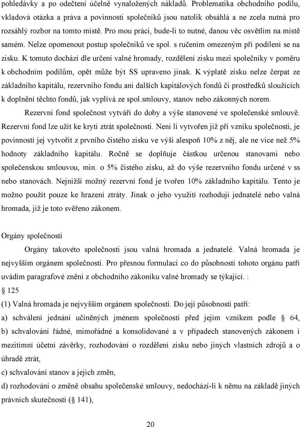 Pro mou práci, bude-li to nutné, danou věc osvětlím na místě samém. Nelze opomenout postup společníků ve spol. s ručením omezeným při podílení se na zisku.