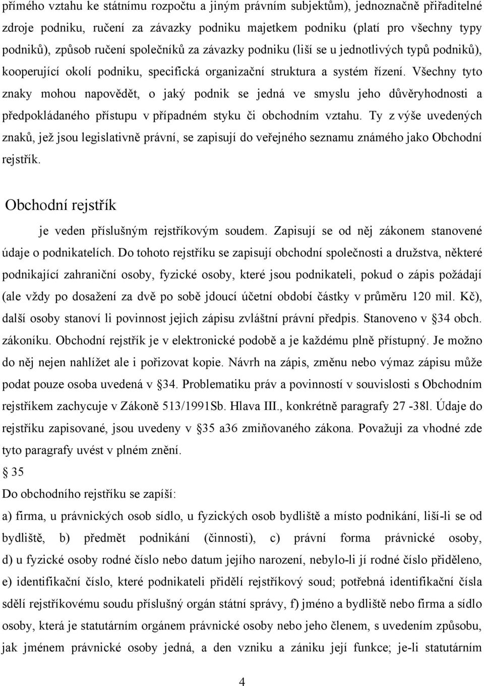 Všechny tyto znaky mohou napovědět, o jaký podnik se jedná ve smyslu jeho důvěryhodnosti a předpokládaného přístupu v případném styku či obchodním vztahu.