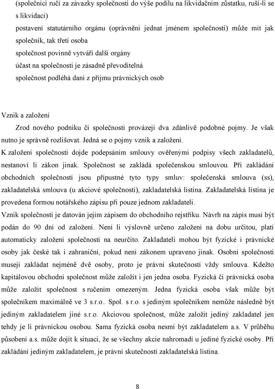 provázejí dva zdánlivě podobné pojmy. Je však nutno je správně rozlišovat. Jedná se o pojmy vznik a zaloţení.