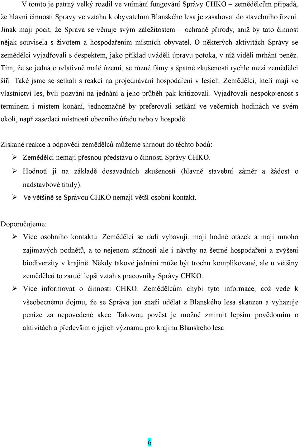 O některých aktivitách Správy se zemědělci vyjadřovali s despektem, jako příklad uváděli úpravu potoka, v níž viděli mrhání peněz.