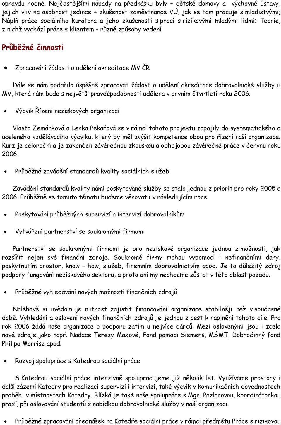 jeho zkušenosti s prací s rizikovými mladými lidmi; Teorie, z nichž vychází práce s klientem - různé způsoby vedení Průběžné činnosti Zpracování žádosti o udělení akreditace MV ČR Dále se nám