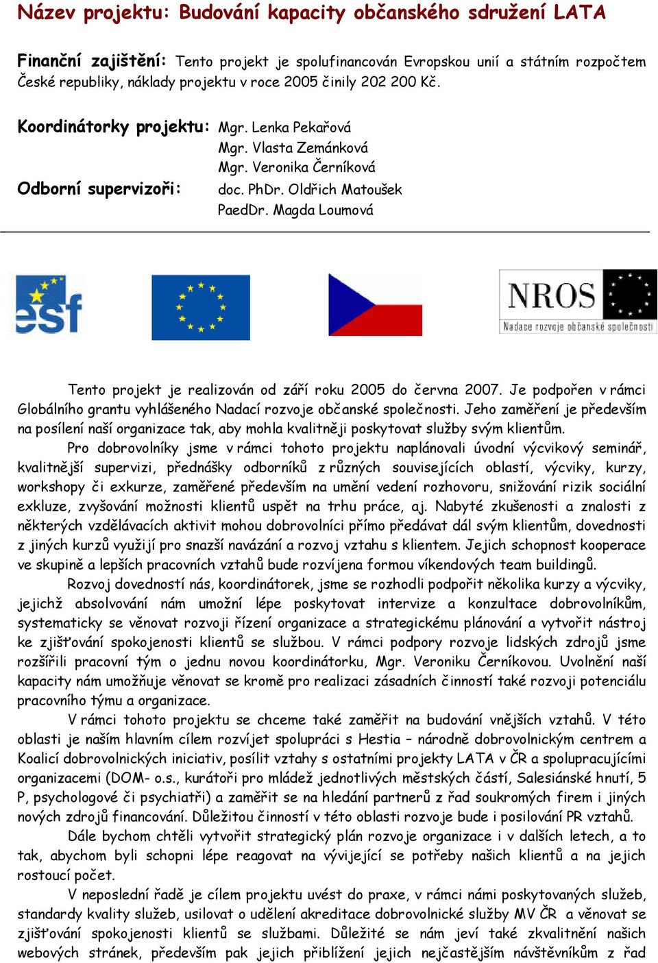 Magda Loumová Tento projekt je realizován od září roku 2005 do června 2007. Je podpořen v rámci Globálního grantu vyhlášeného Nadací rozvoje občanské společnosti.