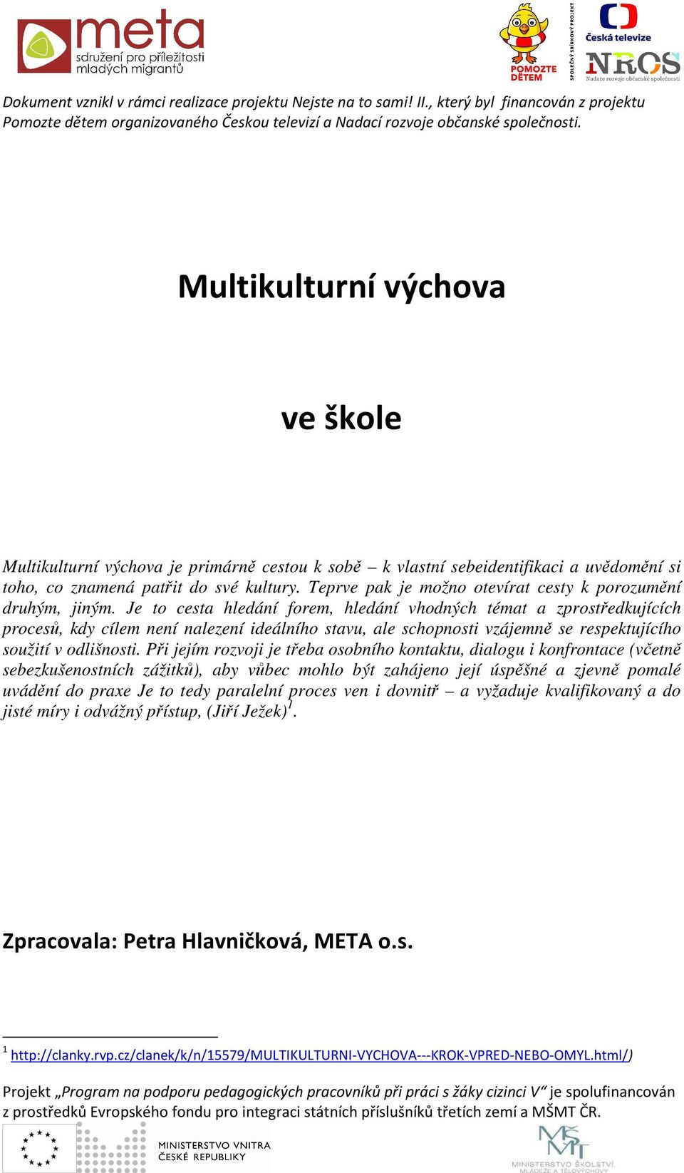 Teprve pak je možno otevírat cesty k porozumění druhým, jiným.