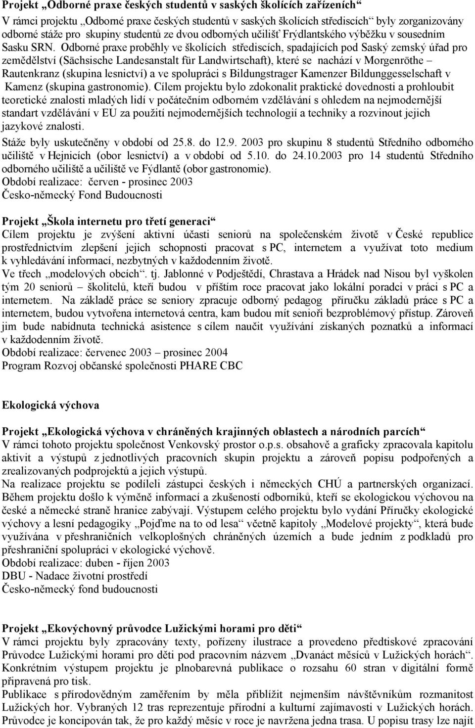 Odborné praxe proběhly ve školících střediscích, spadajících pod Saský zemský úřad pro zemědělství (Sächsische Landesanstalt für Landwirtschaft), které se nachází v Morgenröthe Rautenkranz (skupina