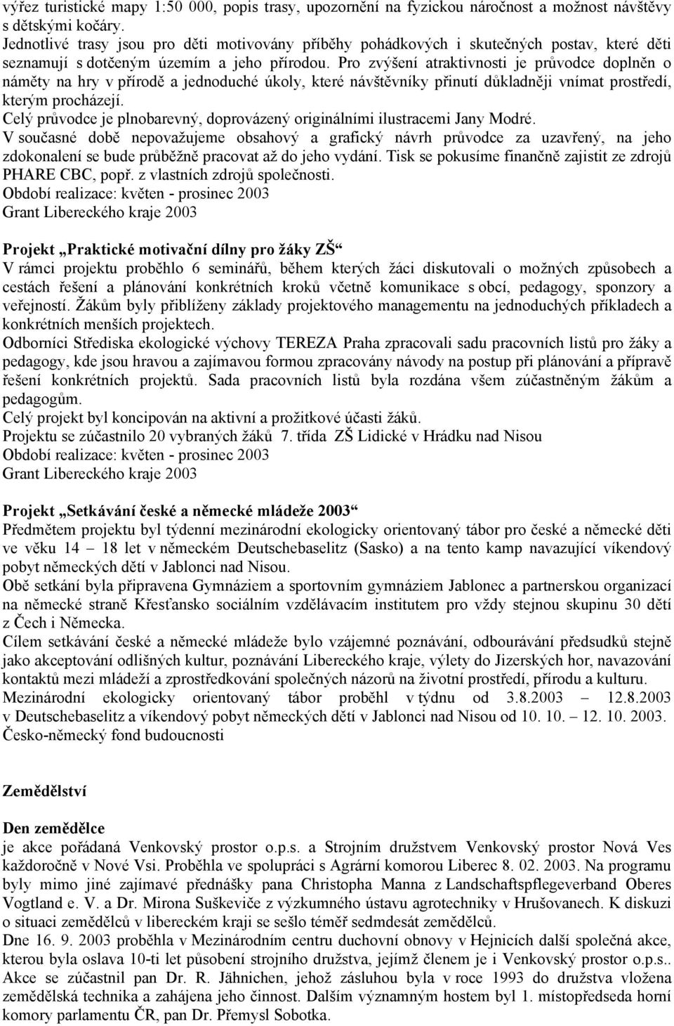 Pro zvýšení atraktivnosti je průvodce doplněn o náměty na hry v přírodě a jednoduché úkoly, které návštěvníky přinutí důkladněji vnímat prostředí, kterým procházejí.