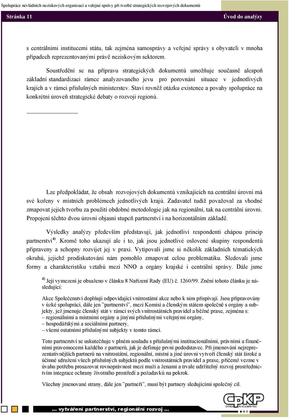 ministerstev. Staví rovněž otázku existence a povahy spolupráce na konkrétní úroveň strategické debaty o rozvoji regionů.