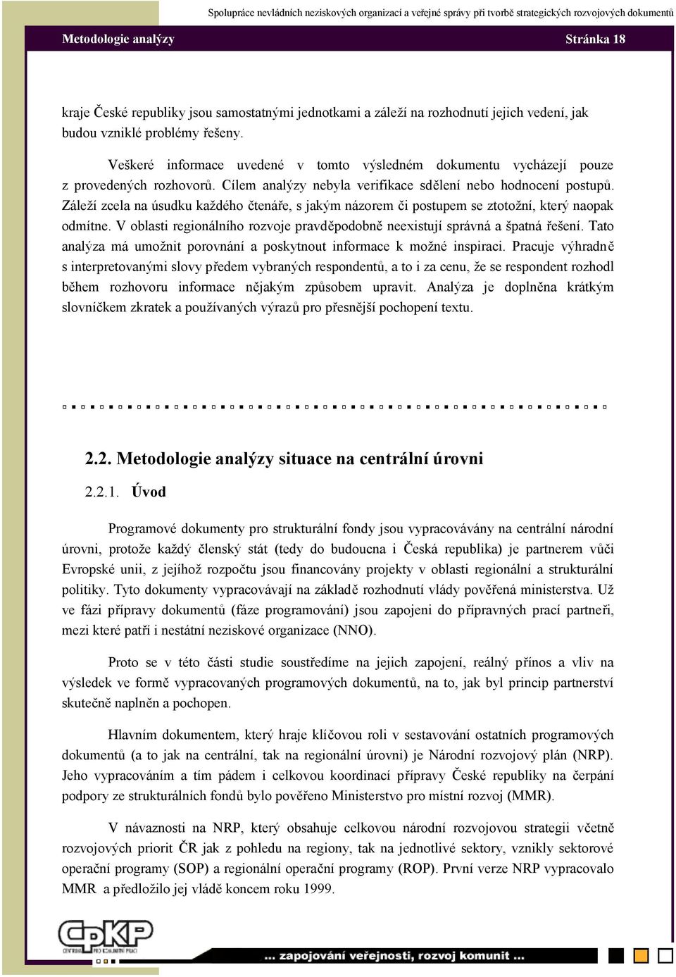 Záleží zcela na úsudku každého čtenáře, s jakým názorem či postupem se ztotožní, který naopak odmítne. V oblasti regionálního rozvoje pravděpodobně neexistují správná a špatná řešení.