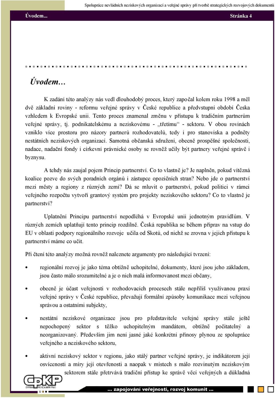 vzhledem k Evropské unii. Tento proces znamenal změnu v přístupu k tradičním partnerům veřejné správy, tj. podnikatelskému a neziskovému - třetímu - sektoru.