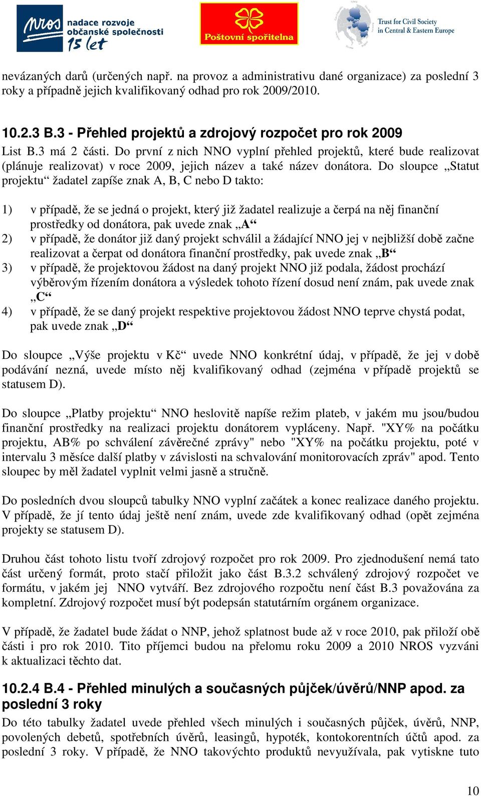 Do první z nich NNO vyplní přehled projektů, které bude realizovat (plánuje realizovat) v roce 2009, jejich název a také název donátora.