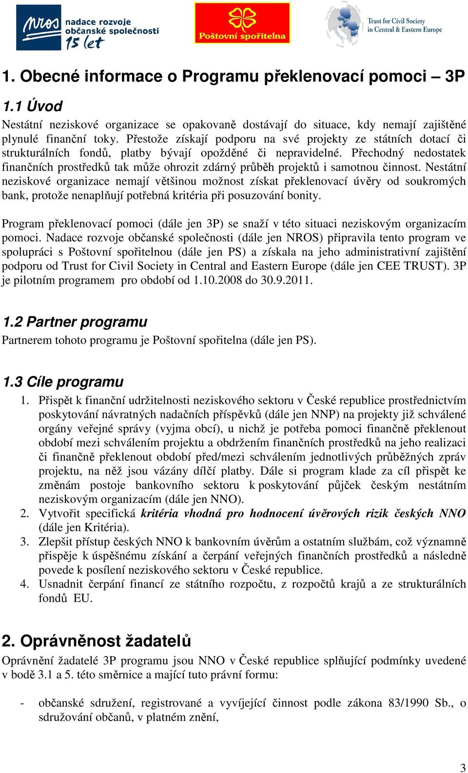 Přechodný nedostatek finančních prostředků tak může ohrozit zdárný průběh projektů i samotnou činnost.