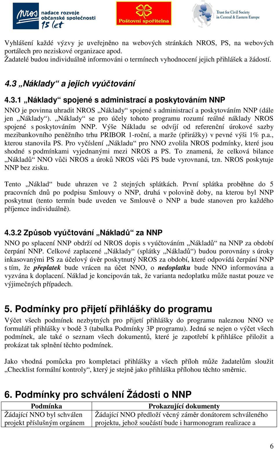 Náklady a jejich vyúčtování 4.3.1 Náklady spojené s administrací a poskytováním NNP NNO je povinna uhradit NROS Náklady spojené s administrací a poskytováním NNP (dále jen Náklady ).