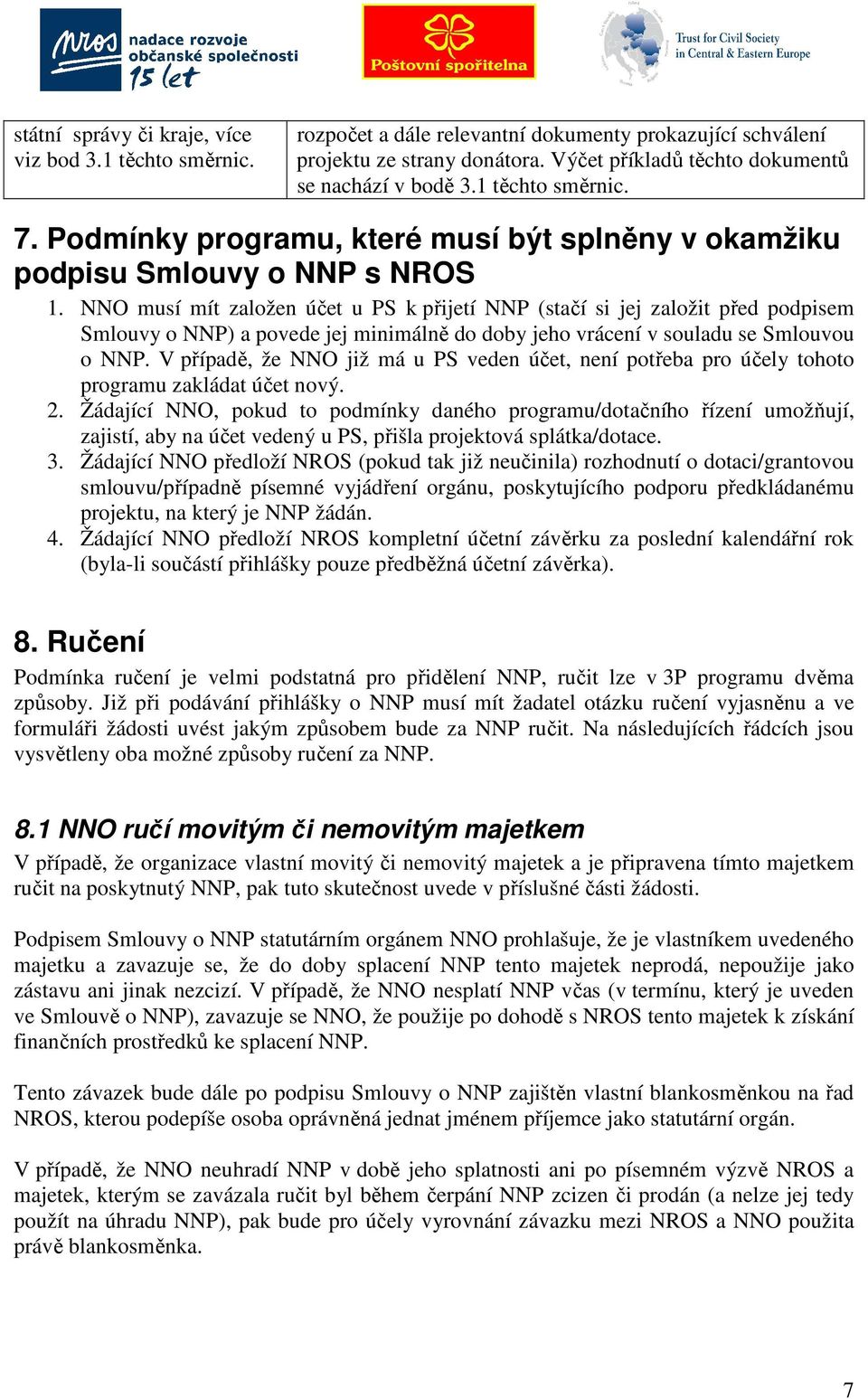 NNO musí mít založen účet u PS k přijetí NNP (stačí si jej založit před podpisem Smlouvy o NNP) a povede jej minimálně do doby jeho vrácení v souladu se Smlouvou o NNP.