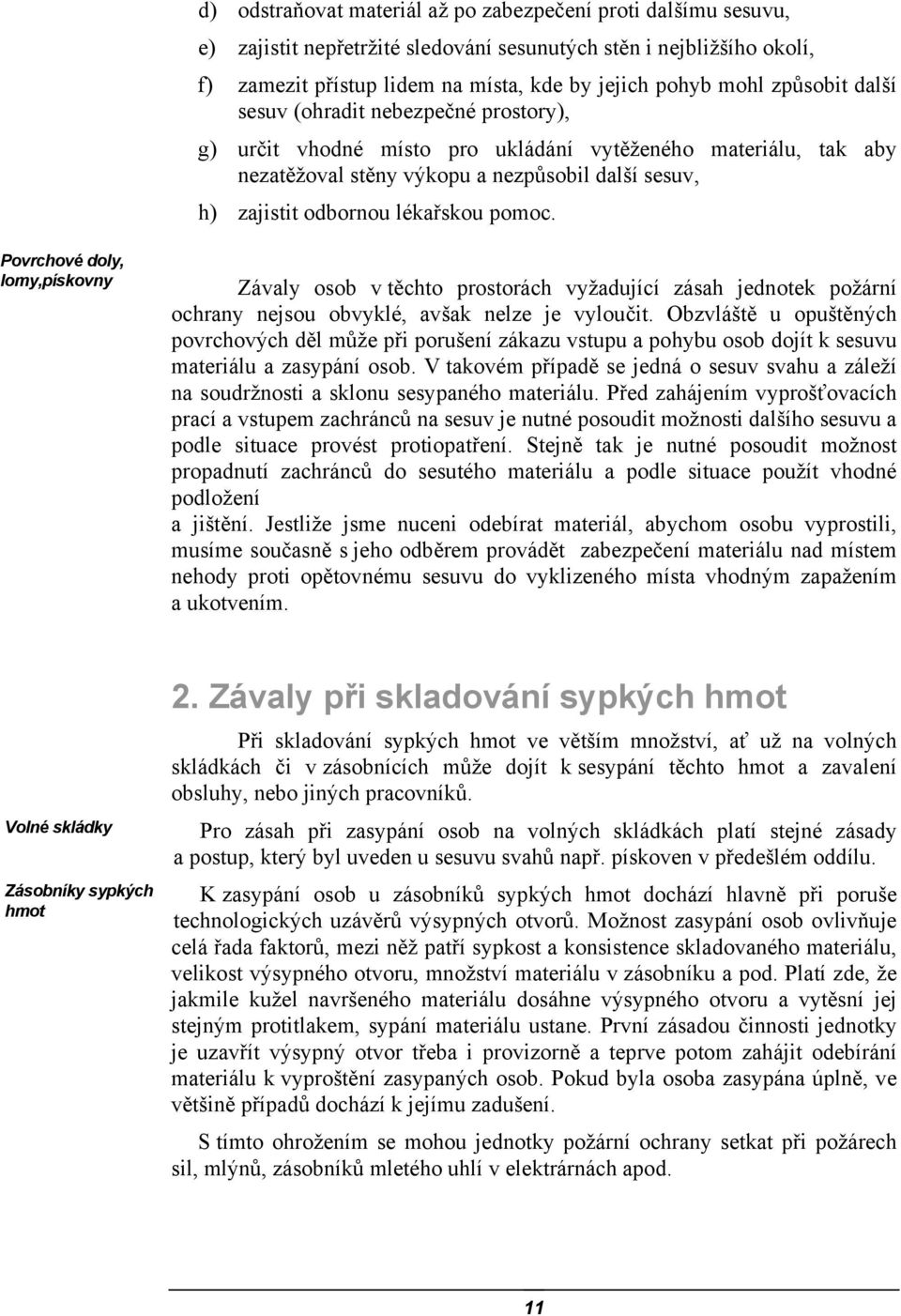 pomoc. Povrchové doly, lomy,pískovny Závaly osob v těchto prostorách vyžadující zásah jednotek požární ochrany nejsou obvyklé, avšak nelze je vyloučit.