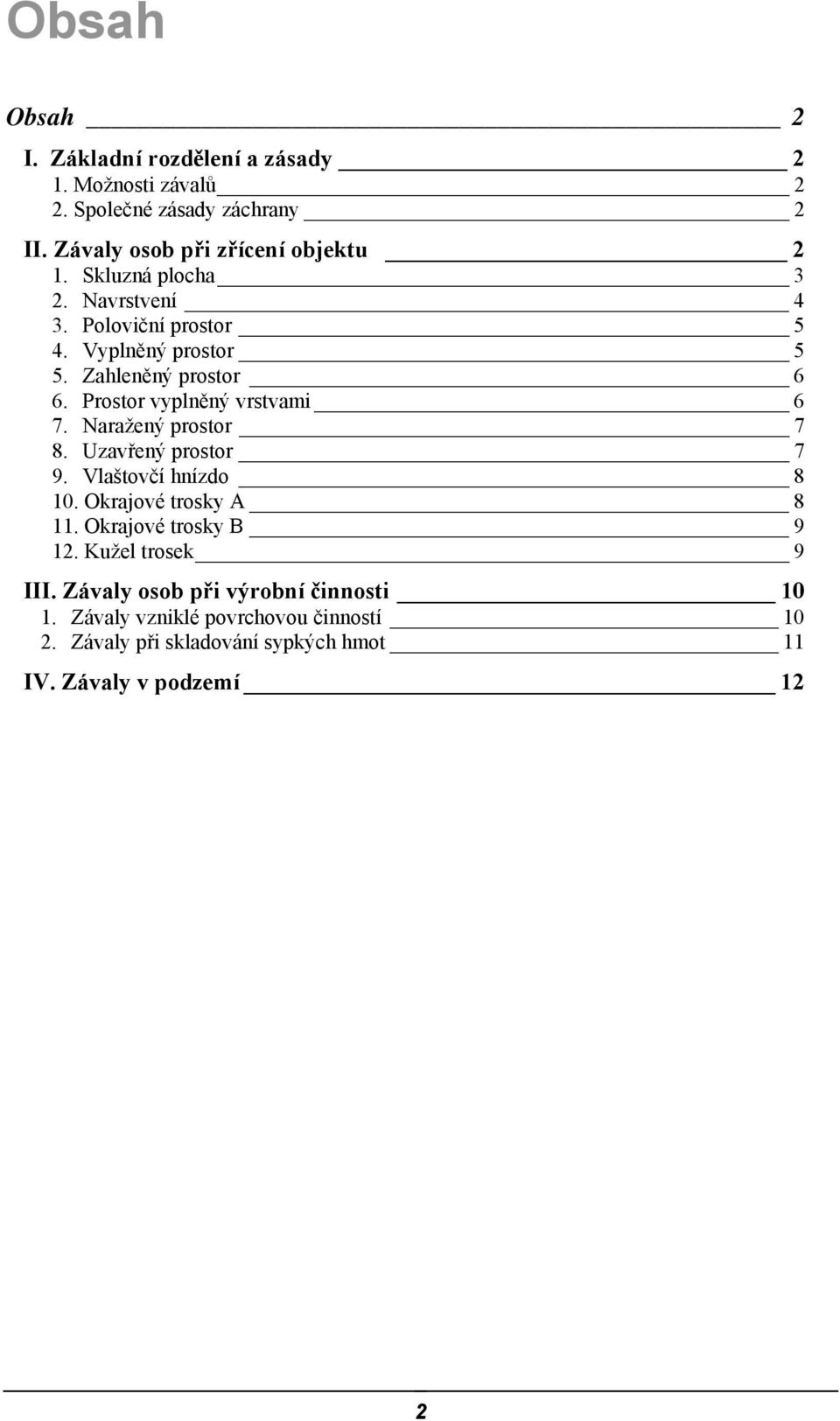 Naražený prostor 7 8. Uzavřený prostor 7 9. Vlaštovčí hnízdo 8 10. Okrajové trosky A 8 11. Okrajové trosky B 9 12. Kužel trosek 9 III.