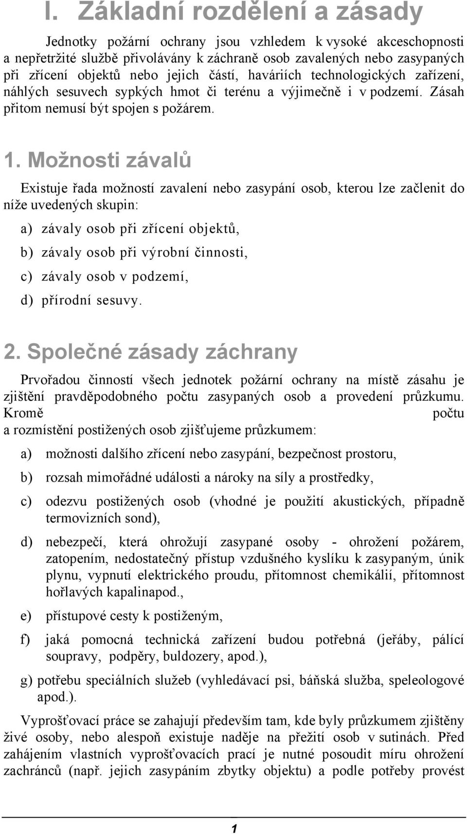 Možnosti závalů Existuje řada možností zavalení nebo zasypání osob, kterou lze začlenit do níže uvedených skupin: a) závaly osob při zřícení objektů, b) závaly osob při výrobní činnosti, c) závaly