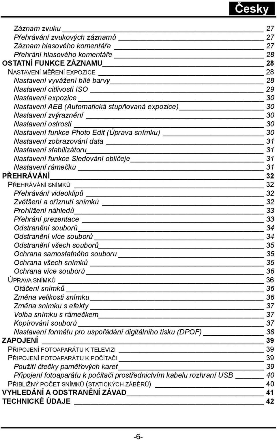 Nastavení zobrazování data 31 Nastavení stabilizátoru 31 Nastavení funkce Sledování obličeje 31 Nastavení rámečku 31 PŘEHRÁVÁNÍ 32 PŘEHRÁVÁNÍ SNÍMKŮ 32 Přehrávání videoklipů 32 Zvětšení a oříznutí