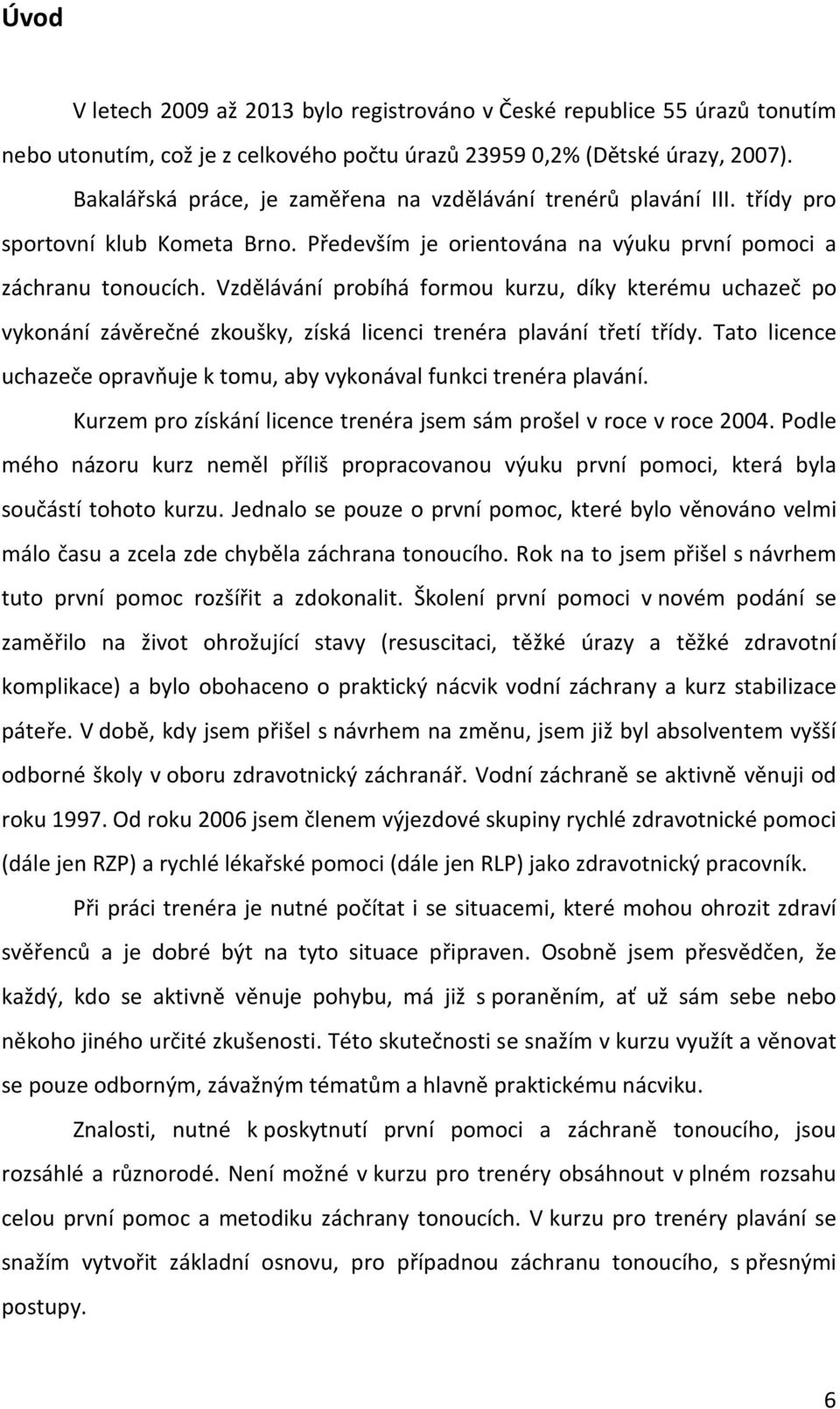 Vzdělávání probíhá formou kurzu, díky kterému uchazeč po vykonání závěrečné zkoušky, získá licenci trenéra plavání třetí třídy.