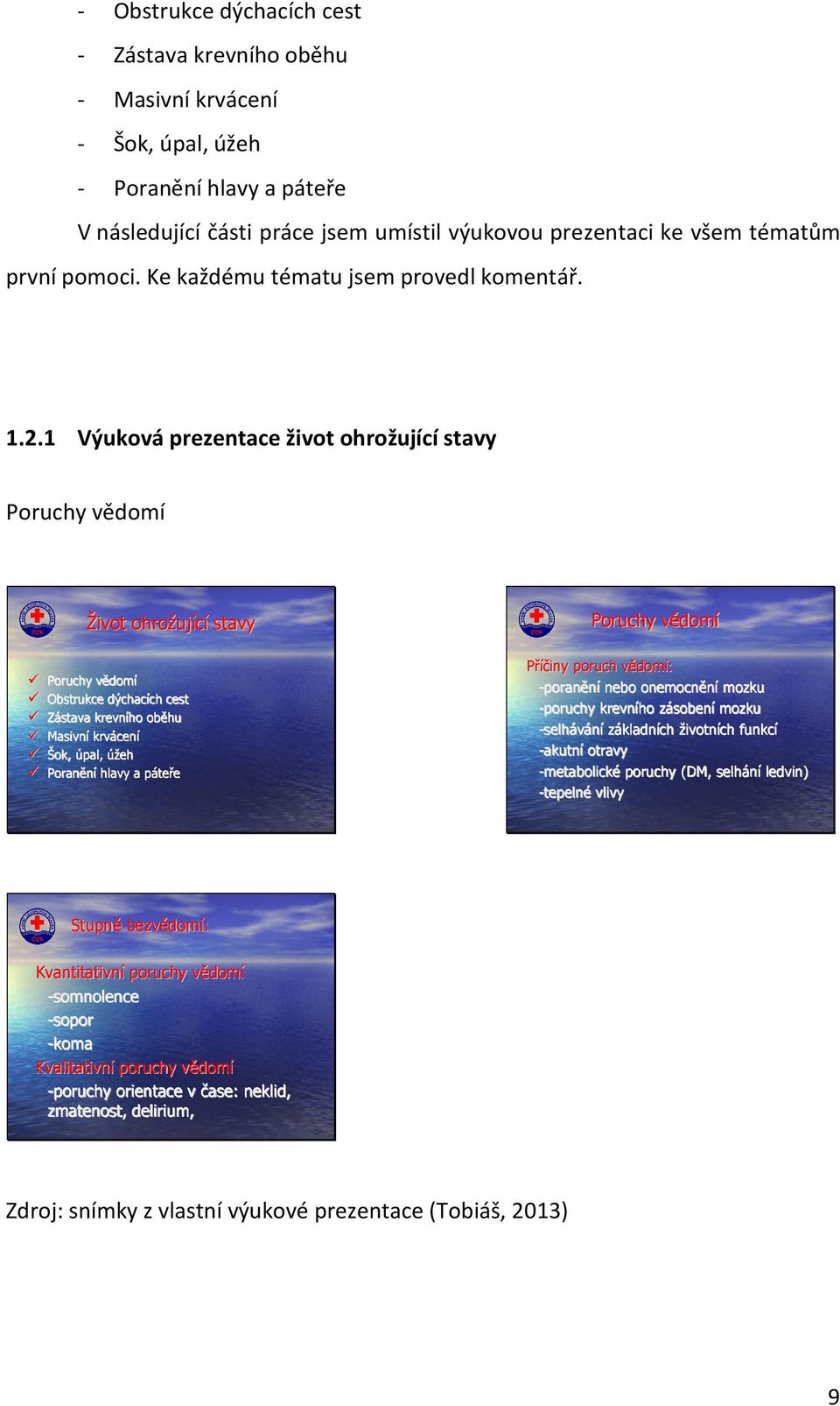 1 Výuková prezentace život ohrožující stavy Poruchy vědomí Život ohrožující stavy Poruchy vědomí Poruchy vědomí Obstrukce dýchacích cest Zástava krevního oběhu Masivní krvácení Šok, úpal, úžeh