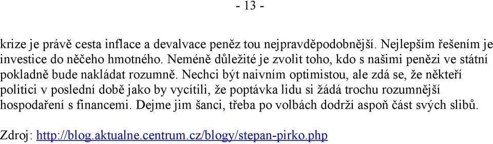 Nechci být naivním optimistou, ale zdá se, že někteří politici v poslední době jako by vycítili, že poptávka lidu si žádá trochu