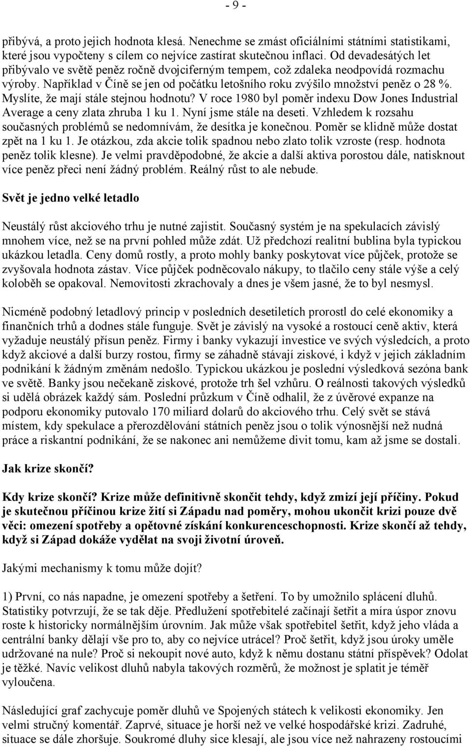 Myslíte, že mají stále stejnou hodnotu? V roce 1980 byl poměr indexu Dow Jones Industrial Average a ceny zlata zhruba 1 ku 1. Nyní jsme stále na deseti.