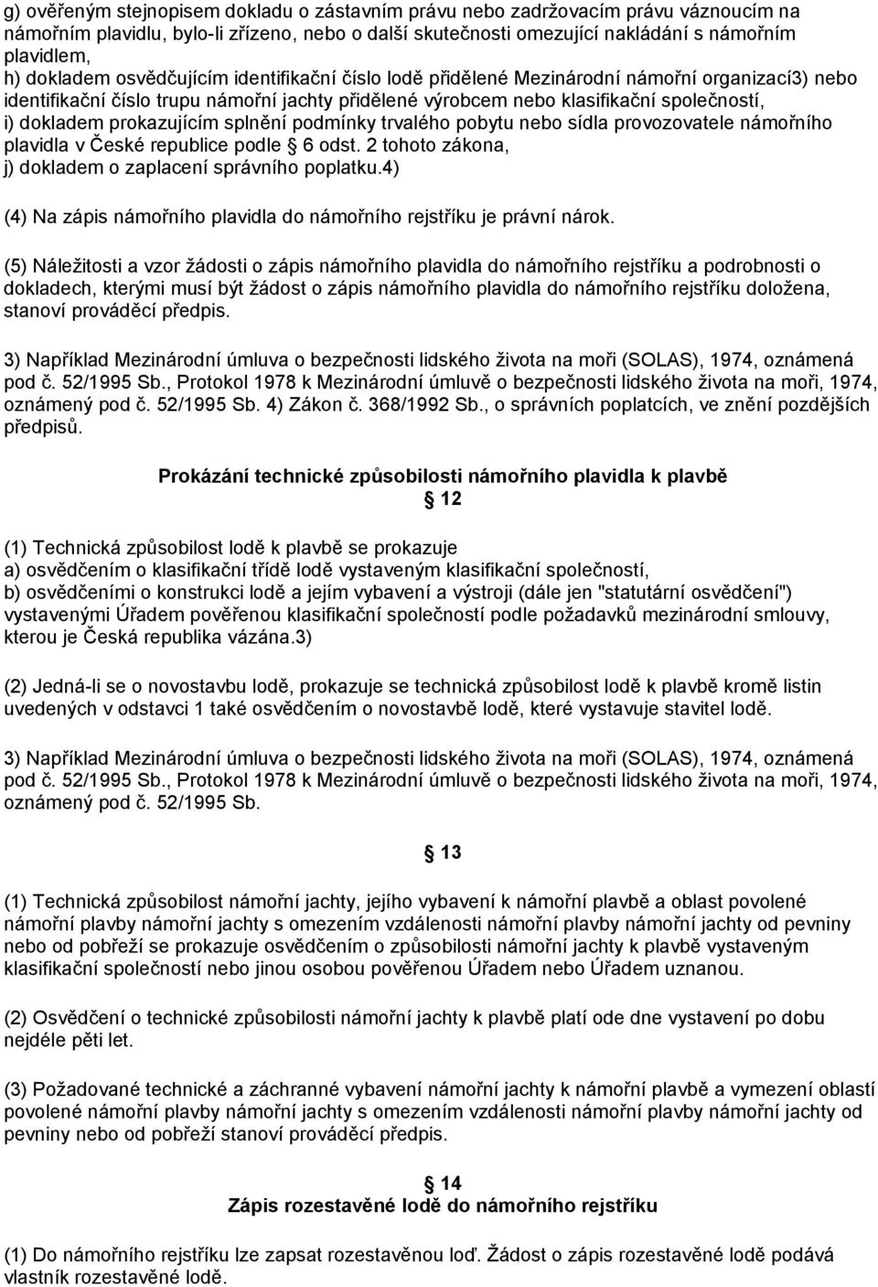 prokazujícím splnění podmínky trvalého pobytu nebo sídla provozovatele námořního plavidla v České republice podle 6 odst. 2 tohoto zákona, j) dokladem o zaplacení správního poplatku.