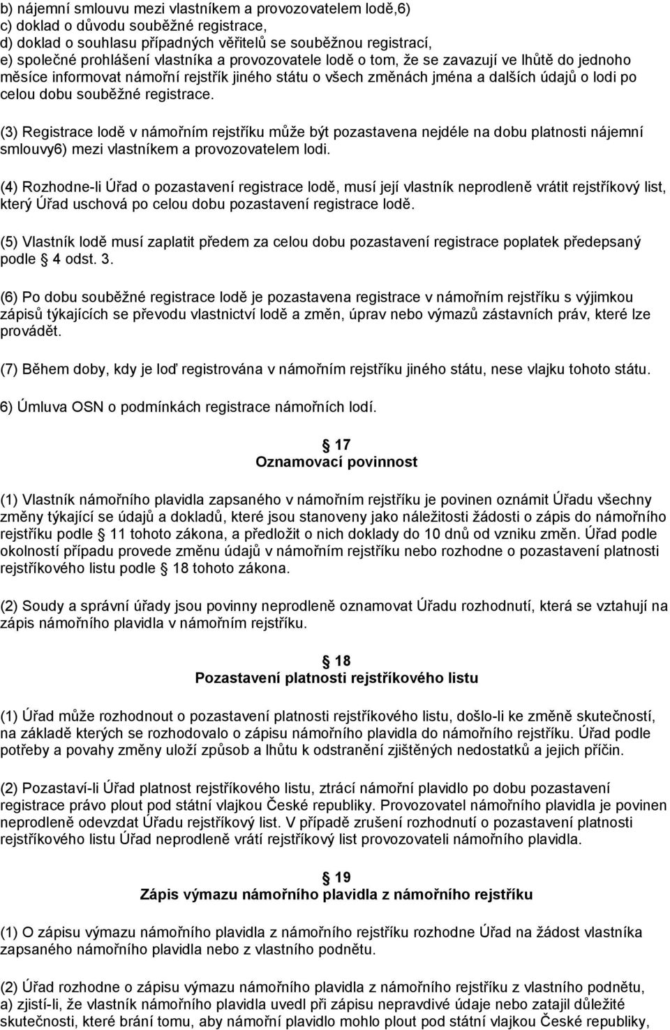 (3) Registrace lodě v námořním rejstříku může být pozastavena nejdéle na dobu platnosti nájemní smlouvy6) mezi vlastníkem a provozovatelem lodi.