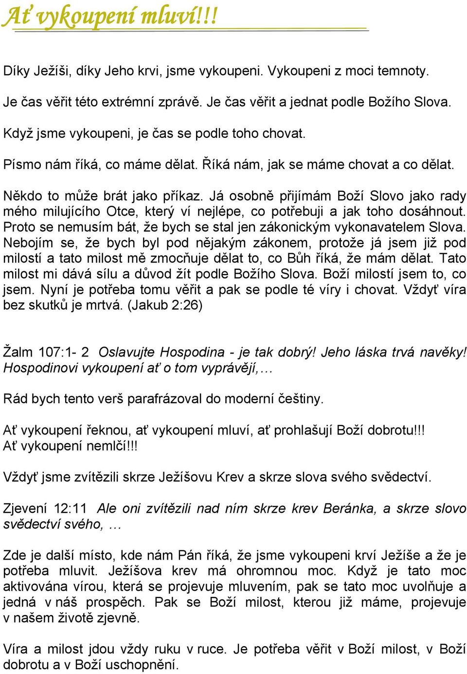 Já osobně přijímám Boží Slovo jako rady mého milujícího Otce, který ví nejlépe, co potřebuji a jak toho dosáhnout. Proto se nemusím bát, že bych se stal jen zákonickým vykonavatelem Slova.