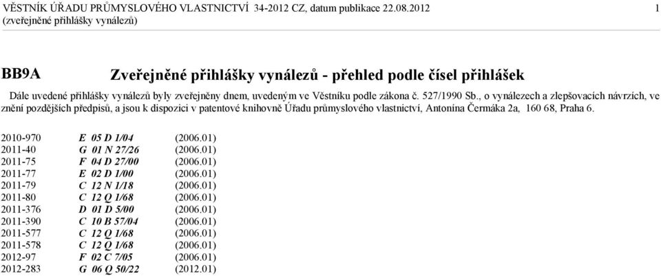 , o vynálezech a zlepšovacích návrzích, ve znění pozdějších předpisů, a jsou k dispozici v patentové knihovně Úřadu průmyslového vlastnictví, Antonína Čermáka