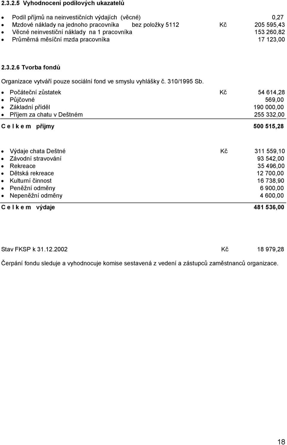 Počáteční zůstatek Kč 54 614,28 Půjčovné 569,00 Základní příděl 190 000,00 Příjem za chatu v Deštném 255 332,00 C e l k e m příjmy 500 515,28 Výdaje chata Deštné Kč 311 559,10 Závodní stravování 93