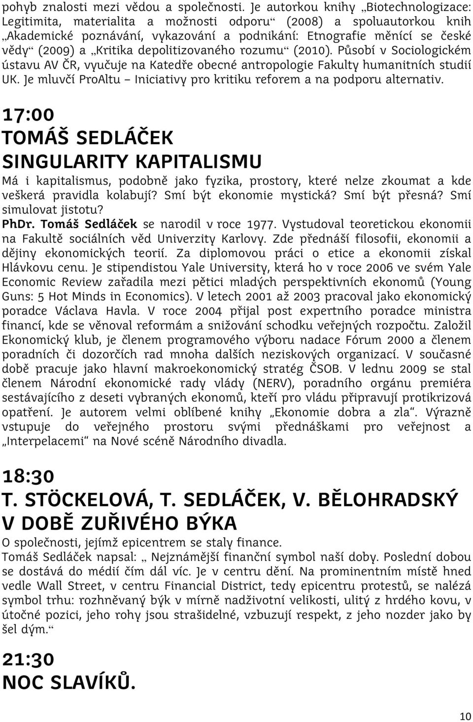 Kritika depolitizovaného rozumu (2010). Působí v Sociologickém ústavu AV ČR, vyučuje na Katedře obecné antropologie Fakulty humanitních studií UK.