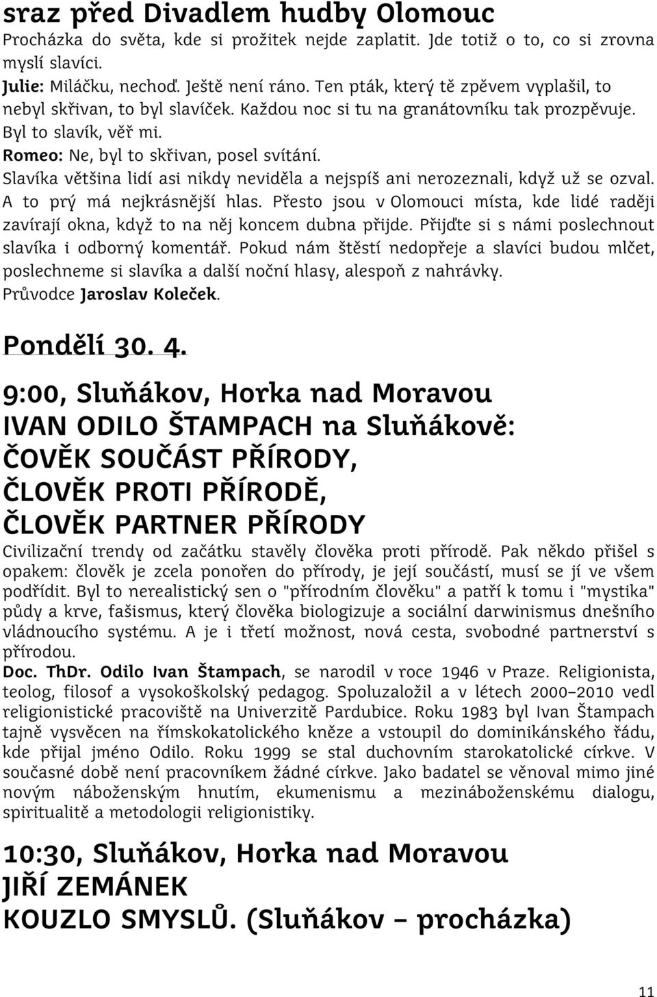 Slavíka většina lidí asi nikdy neviděla a nejspíš ani nerozeznali, když už se ozval. A to prý má nejkrásnější hlas.