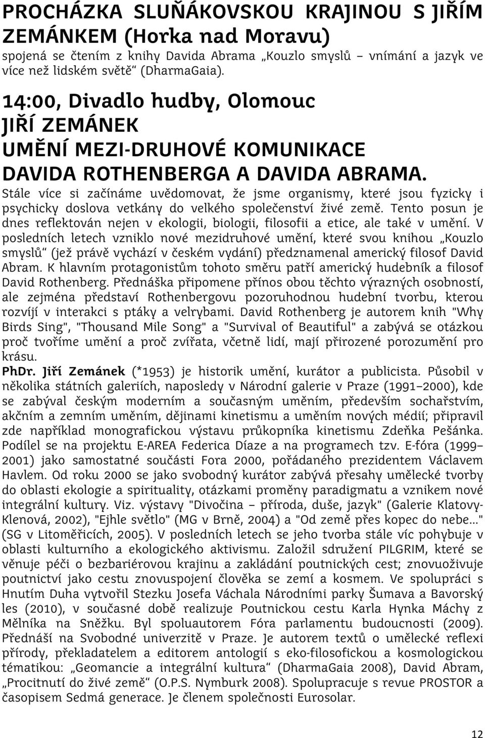 Stále více si začínáme uvědomovat, že jsme organismy, které jsou fyzicky i psychicky doslova vetkány do velkého společenství živé země.