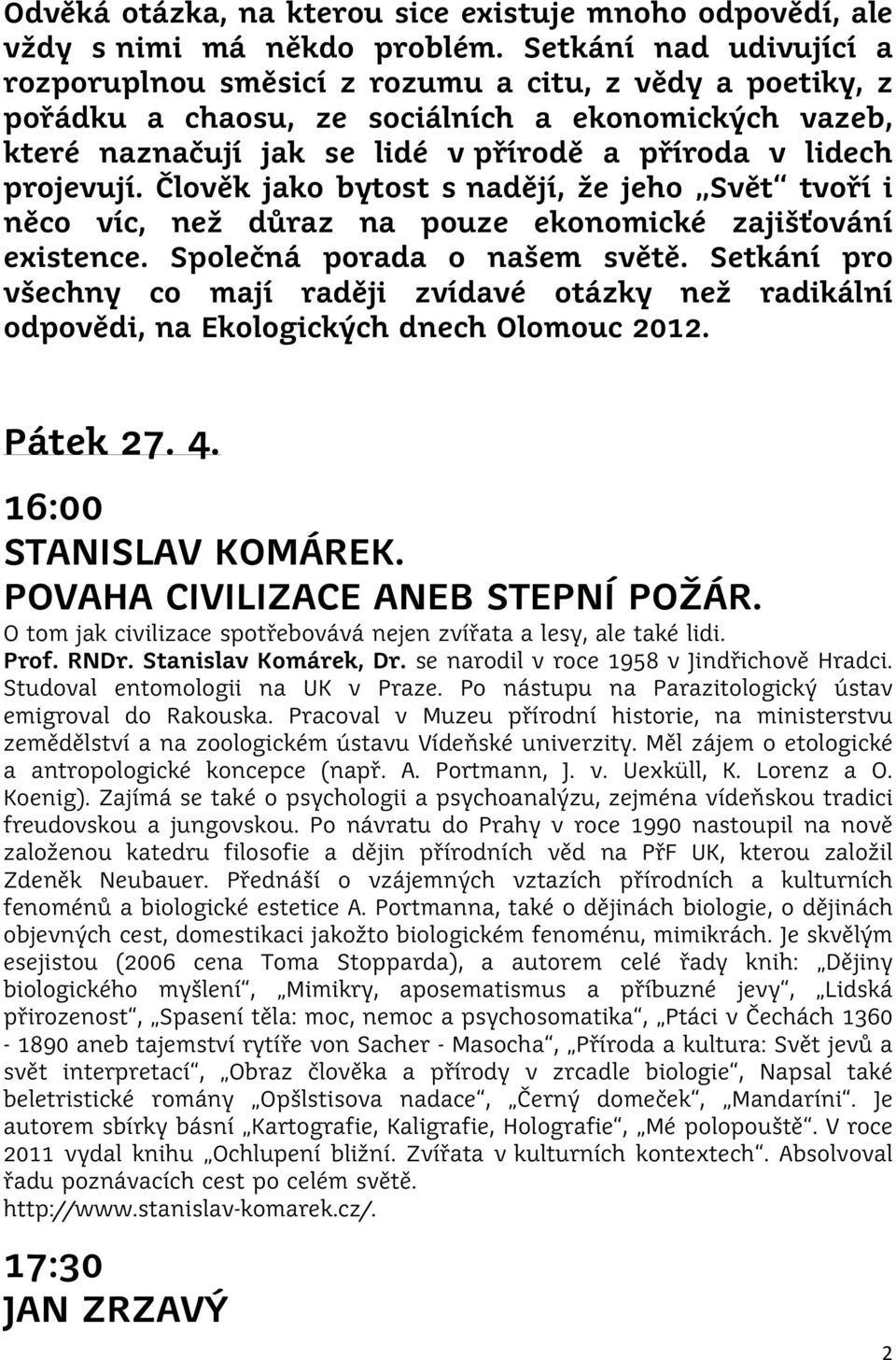 projevují. Člověk jako bytost s nadějí, že jeho Svět tvoří i něco víc, než důraz na pouze ekonomické zajišťování existence. Společná porada o našem světě.