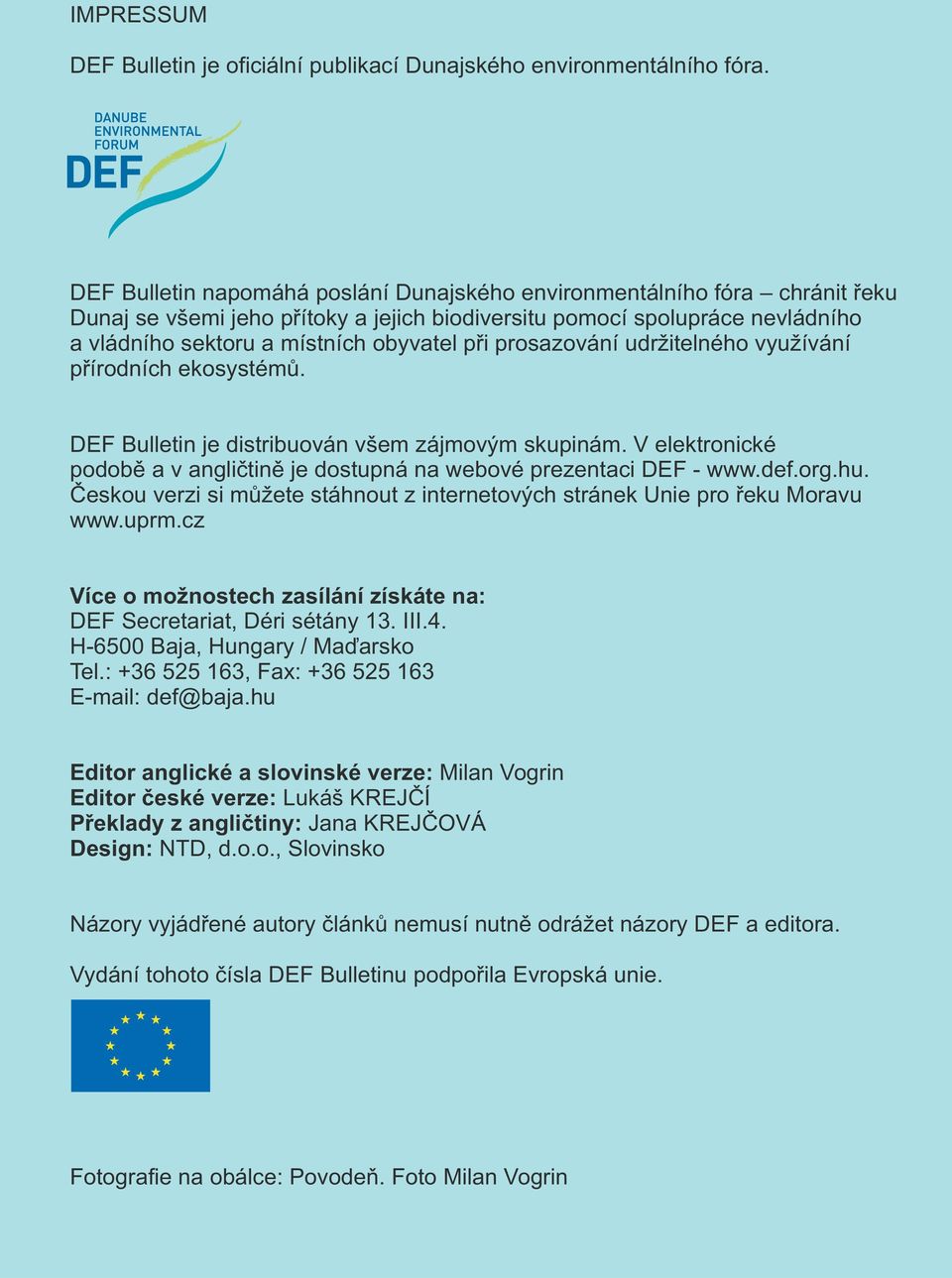 prosazování udržitelného využívání přírodních ekosystémů. DEF Bulletin je distribuován všem zájmovým skupinám. V elektronické podobě a v angličtině je dostupná na webové prezentaci DEF - www.def.org.