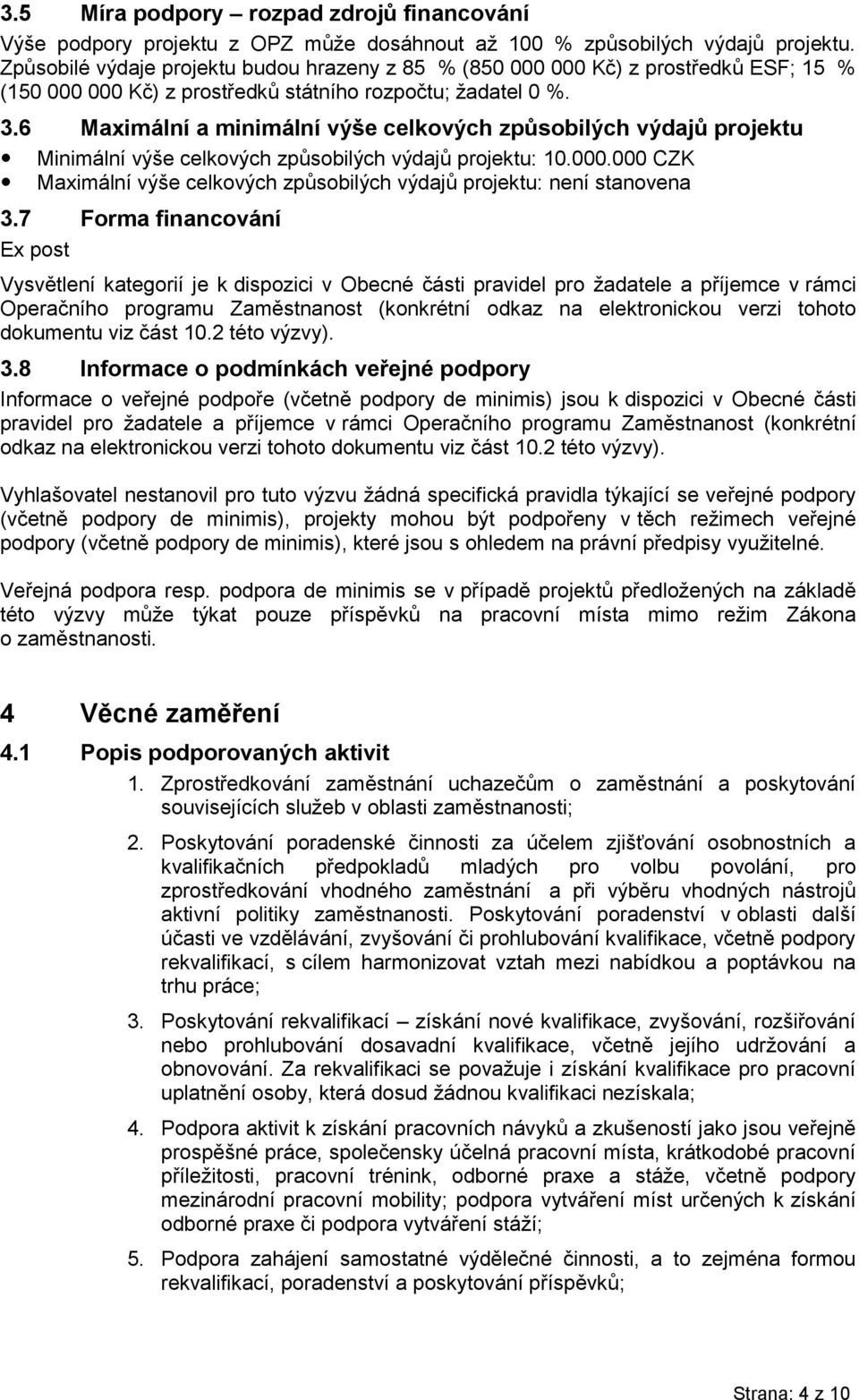 6 Maximální a minimální výše celkových způsobilých výdajů projektu Minimální výše celkových způsobilých výdajů projektu: 10.000.