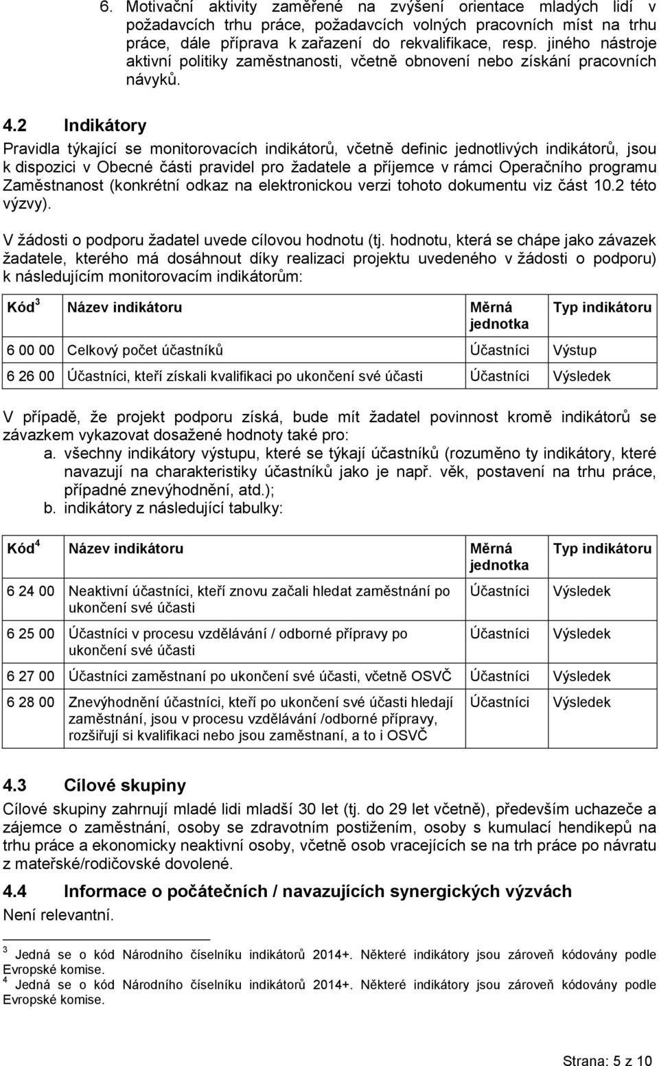 2 Indikátory Pravidla týkající se monitorovacích indikátorů, včetně definic jednotlivých indikátorů, jsou k dispozici v Obecné části pravidel pro žadatele a příjemce v rámci Operačního programu