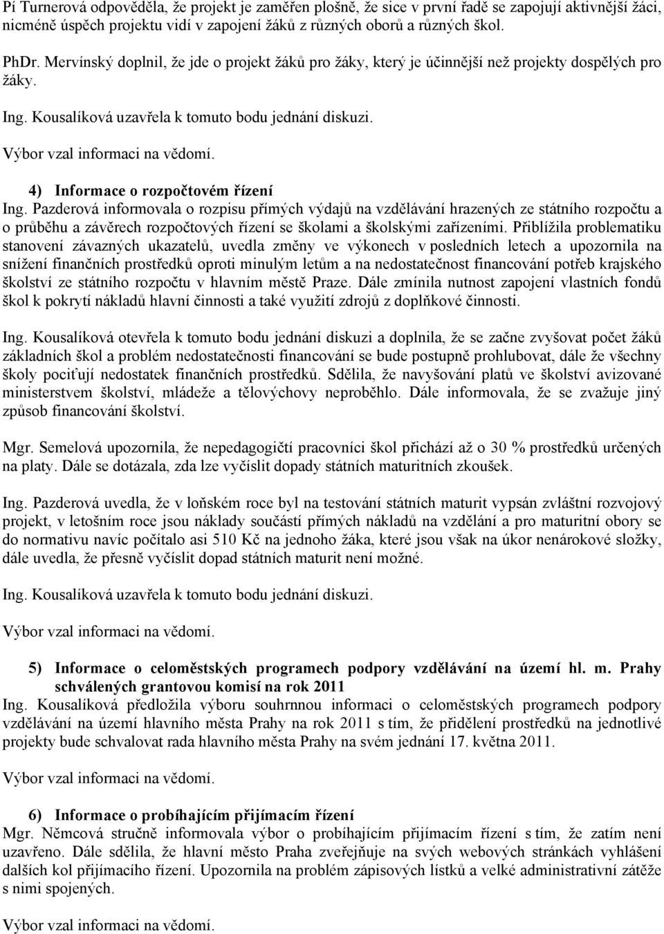 Pazderová informovala o rozpisu přímých výdajů na vzdělávání hrazených ze státního rozpočtu a o průběhu a závěrech rozpočtových řízení se školami a školskými zařízeními.