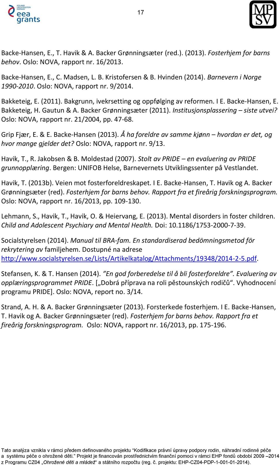 Backer Grønningsæter (2011). Institusjonsplassering siste utvei? Oslo: NOVA, rapport nr. 21/2004, pp. 47-68. Grip Fjær, E. & E. Backe-Hansen (2013).