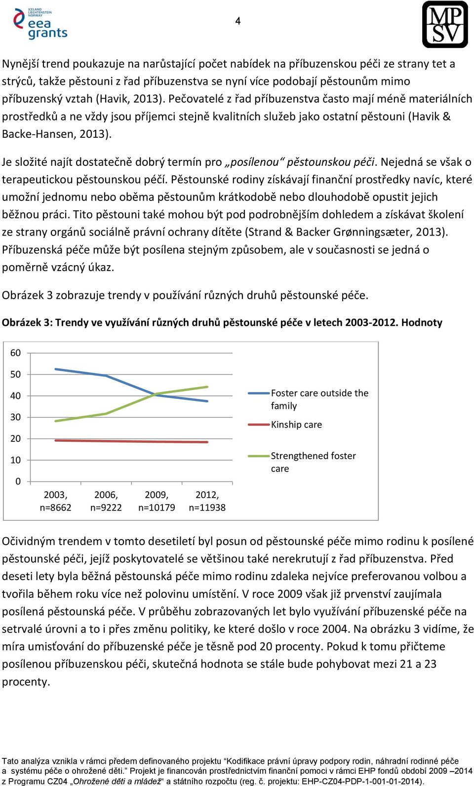 Je složité najít dostatečně dobrý termín pro posílenou pěstounskou péči. Nejedná se však o terapeutickou pěstounskou péčí.