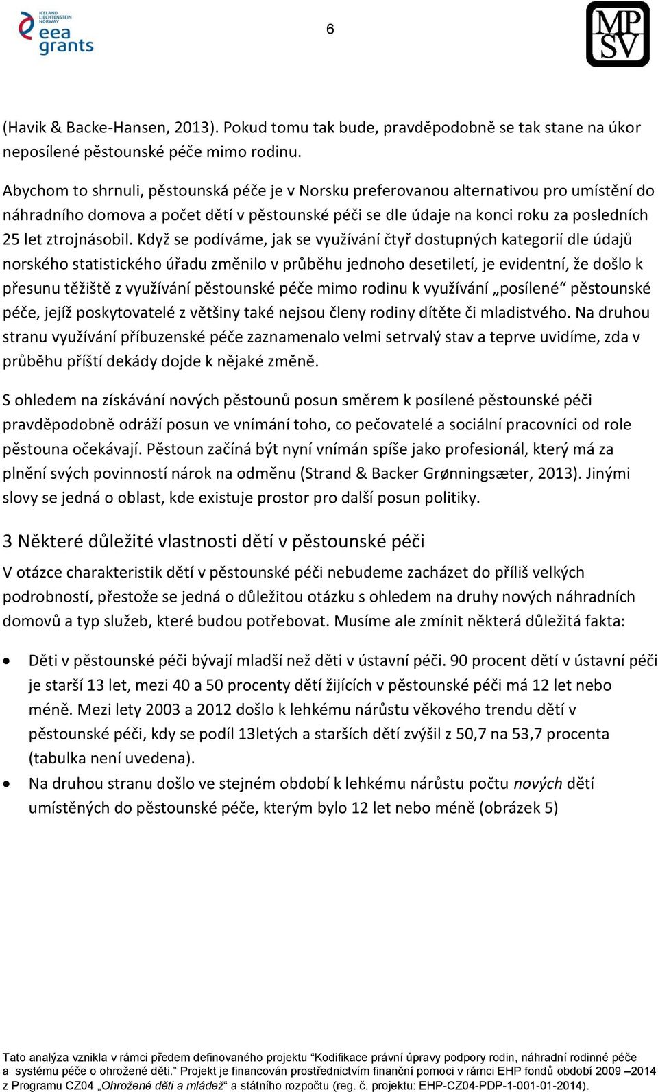 Když se podíváme, jak se využívání čtyř dostupných kategorií dle údajů norského statistického úřadu změnilo v průběhu jednoho desetiletí, je evidentní, že došlo k přesunu těžiště z využívání