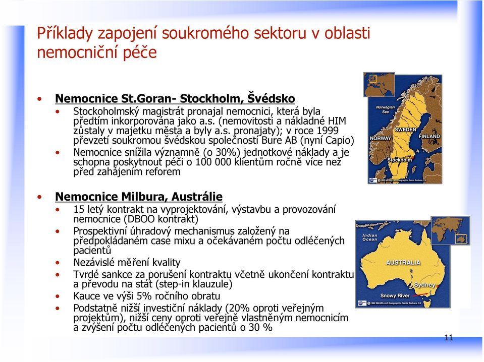 než před zahájením reforem Nemocnice Milbura, Austrálie 5 letý kontrakt na vyprojektování, výstavbu a provozování nemocnice (DBOO kontrakt) Prospektivní úhradový mechanismus založený na