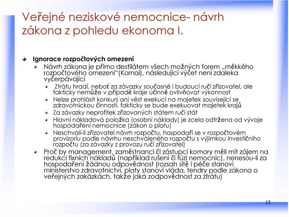 současné i budoucí ručí zřizovatel, ale fakticky nemůže v případě kraje účinně ovlivňovat výkonnost Nelze prohlásit konkurs ani vést exekuci na majetek související se zdravotnickou činností, fakticky