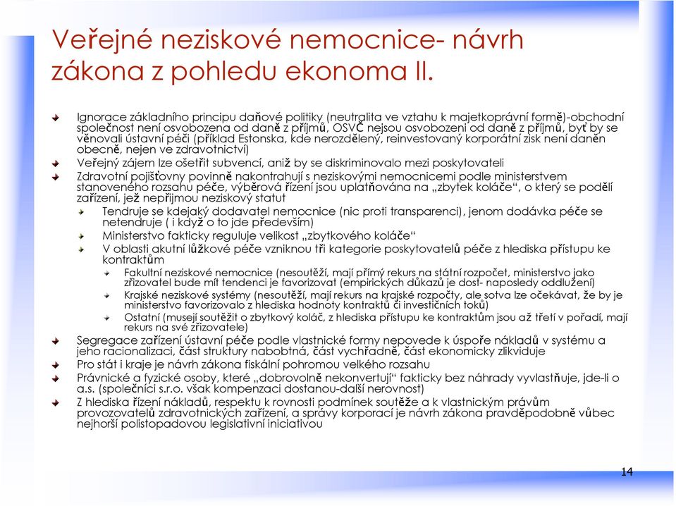 věnovali ústavní péči (příklad Estonska, kde nerozdělený, reinvestovaný korporátní zisk není daněn obecně, nejen ve zdravotnictví) Veřejný zájem lze ošetřit subvencí, aniž by se diskriminovalo mezi